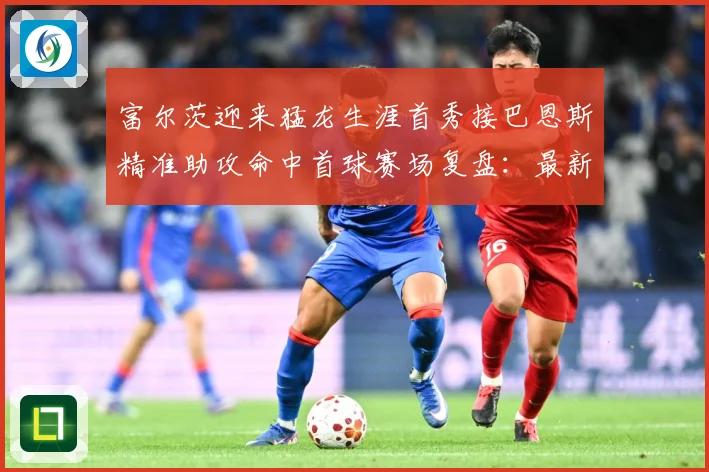 富尔茨迎来猛龙生涯首秀接巴恩斯精准助攻命中首球赛场复盘：最新赛事动态与深度分析